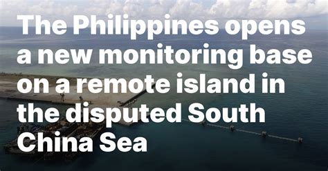 The Philippines opens a new monitoring base on a remote island .